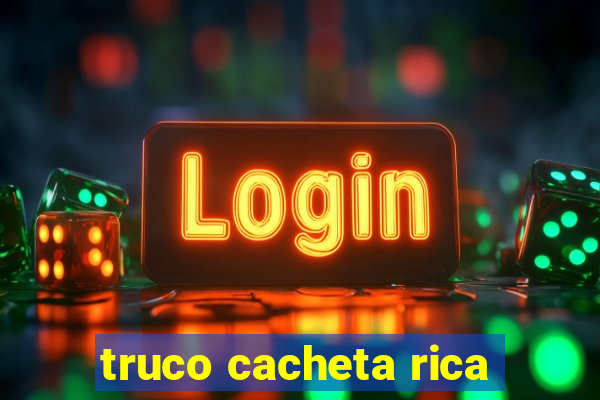 truco cacheta rica